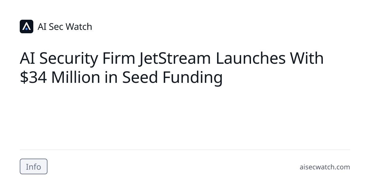 AI Security Firm JetStream Launches With $34 Million in Seed Funding ...
