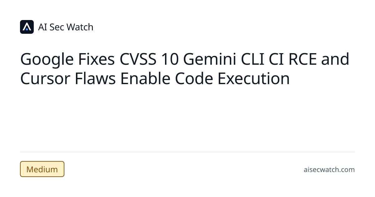 Google Fixes CVSS 10 Gemini CLI CI RCE and Cursor Flaws Enable Code ...