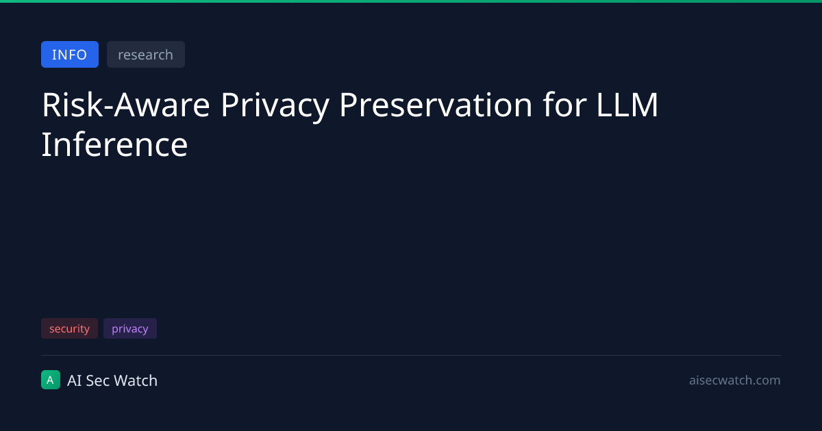 Risk-Aware Privacy Preservation for LLM Inference | AI Sec Watch